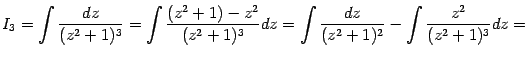 $\displaystyle I_3=\int\frac{dz}{(z^2+1)^3}= \int\frac{(z^2+1)-z^2}{(z^2+1)^3}dz= \int\frac{dz}{(z^2+1)^2}- \int\frac{z^2}{(z^2+1)^3}dz=$
