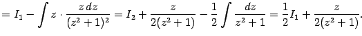 $\displaystyle =I_1-\int z\cdot\frac{z\,dz}{(z^2+1)^2}= I_2+\frac{z}{2(z^2+1)}-\frac{1}{2}\int\frac{dz}{z^2+1}= \frac{1}{2}I_1+\frac{z}{2(z^2+1)}.$