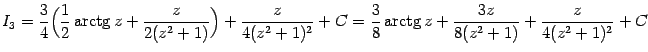 $\displaystyle I_3=\frac{3}{4}\Bigl(\frac{1}{2}\mathop{\rm arctg}\nolimits z+\fr…
…3}{8}\mathop{\rm arctg}\nolimits z+\frac{3z}{8(z^2+1)}+\frac{z}{4(z^2+1)^2}+C
$