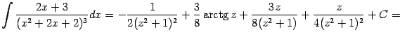 $\displaystyle \int\frac{2x+3}{(x^2+2x+2)^3}dx= -\frac{1}{2(z^2+1)^2}+ \frac{3}{8}\mathop{\rm arctg}\nolimits z+\frac{3z}{8(z^2+1)}+\frac{z}{4(z^2+1)^2}+C=$