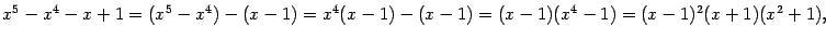 $\displaystyle x^5-x^4-x+1=(x^5-x^4)-(x-1)=x^4(x-1)-(x-1)=(x-1)(x^4-1)=
(x-1)^2(x+1)(x^2+1),
$