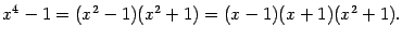 $\displaystyle x^4-1=(x^2-1)(x^2+1)=(x-1)(x+1)(x^2+1).$