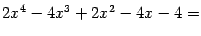 $\displaystyle 2x^4-4x^3+2x^2-4x-4=$