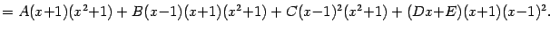 $\displaystyle =A(x{+}1)(x^2{+}1)+B(x{-}1)(x{+}1)(x^2{+}1)+C(x{-}1)^2(x^2{+}1)+(Dx{+}E)(x{+}1)(x{-}1)^2.$