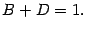 $\displaystyle B+D=1.$