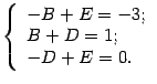 $\displaystyle \left\{\begin{array}{l}
-B+E=-3;\\
B+D=1;\\
-D+E=0.
\end{array}
\right.
$