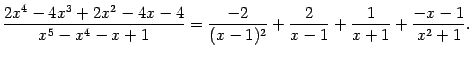 $\displaystyle \frac{2x^4-4x^3+2x^2-4x-4}{x^5-x^4-x+1}=
\frac{-2}{(x-1)^2}+\frac{2}{x-1}+\frac{1}{x+1}+\frac{-x-1}{x^2+1}.$