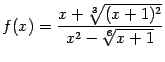 $\displaystyle f(x)=\frac{x+\sqrt[3]{(x+1)^2}}{x^2-\sqrt[6]{x+1}}$