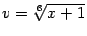 $ v=\sqrt[6]{x+1}$