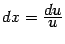 $ dx=\frac{\textstyle{du}}{\textstyle{u}}$