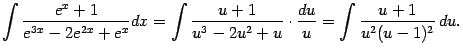 $\displaystyle \int\frac{e^x+1}{e^{3x}-2e^{2x}+e^x}dx=
\int\frac{u+1}{u^3-2u^2+u}\cdot\frac{du}{u}=
\int\frac{u+1}{u^2(u-1)^2}\,du.$