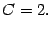 $\displaystyle C=2.$