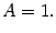 $\displaystyle A=1.$