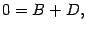 $\displaystyle 0=B+D,$