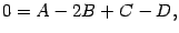 $\displaystyle 0=A-2B+C-D,$