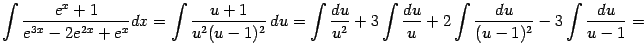 $\displaystyle \int\frac{e^x+1}{e^{3x}-2e^{2x}+e^x}dx= \int\frac{u+1}{u^2(u-1)^…
…nt\frac{du}{u^2}+3\int\frac{du}{u}+2\int\frac{du}{(u-1)^2}-3\int\frac{du}{u-1}=$