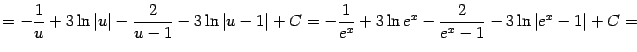 $\displaystyle =-\frac{1}{u}+3\ln\vert u\vert-\frac{2}{u-1}-3\ln\vert u-1\vert+C= -\frac{1}{e^x}+3\ln e^x-\frac{2}{e^x-1}-3\ln\vert e^x-1\vert+C=$