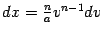 $ dx=\frac{n}{a}v^{n-1}dv$