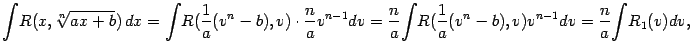 $\displaystyle {\int} R(x,\sqrt[n]{ax+b})\,dx=
{\int} R(\frac{1}{a}(v^n-b),v)\c…
…frac{n}{a}{\int} R(\frac{1}{a}(v^n-b),v)v^{n-1}dv=
\frac{n}{a}{\int} R_1(v)dv,$