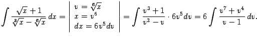 $\displaystyle \int\frac{\sqrt{x}+1}{\sqrt[3]{x}-\sqrt[6]{x}}\,dx=
\left\vert\b…
…right\vert=
\int\frac{v^3+1}{v^2-v}\cdot6v^5dv=
6\int\frac{v^7+v^4}{v-1}\,dv.$
