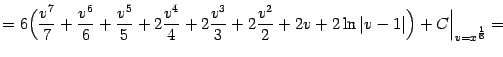 $\displaystyle =6\Bigl(\frac{v^7}{7}+\frac{v^6}{6}+\frac{v^5}{5}+2\frac{v^4}{4}+…
… +2\frac{v^2}{2}+2v+2\ln\vert v-1\vert\Bigr)+C\Bigr\vert _{v=x^{\frac{1}{6}}}=$