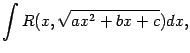 $\displaystyle \int R(x,\sqrt{ax^2+bx+c})dx,$