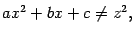 $\displaystyle ax^2+bx+c\ne z^2,$