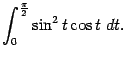 $\displaystyle \int_0^{\frac{\pi}{2}}\sin^2t\cos t\;dt.$