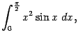 $\displaystyle \int_0^{\frac{\pi}{2}}x^2\sin x\;dx,$