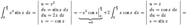 $\displaystyle \int_0^{\frac{\pi}{2}}x^2\sin x\;dx= \left\vert\begin{array}{l}…
…rray}{l} u=x\\  dv=\cos x\;dx\\  du=dx\\  v=\sin x \end{array}\right\vert=$