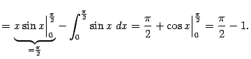 $\displaystyle =\underbrace{x\sin x\Bigr\vert _0^{\frac{\pi}{2}}}_{{}=\frac{\pi}…
…\sin x\;dx= \frac{\pi}{2}+\cos x\Bigr\vert _0^{\frac{\pi}{2}}=\frac{\pi}{2}-1.$