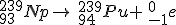 LaTeX: ~^{239}_{93}Np \to \ ^{239}_{94}Pu + \ ^0_{-1}e